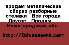 продам металические сборно-разборные стелажи - Все города Другое » Продам   . Нижегородская обл.